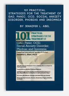 101 Practical Strategies for the Treatment of GAD, Panic, OCD, Social Anxiety Disorder, Phobias and Insomnia by Jennifer L. Abel