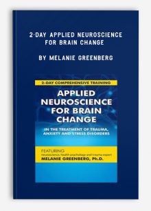 2-Day Applied Neuroscience for Brain Change in the Treatment of Trauma, Anxiety and Stress Disorders by Melanie Greenberg