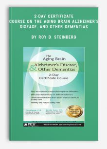 2-Day Certificate Course on The Aging Brain, Alzheimer’s Disease, and Other Dementias by Roy D. Steinberg