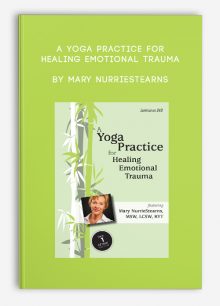 A Yoga Practice for Healing Emotional Trauma by Mary NurrieStearns