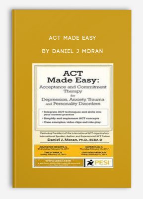 ACT Made Easy: Acceptance and Commitment Therapy for Depression, Anxiety, Trauma and Personality Disorders by Daniel J Moran