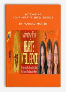 Activating Your Heart’s Intelligence by Howard Martin