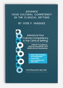 Advance Your Cultural Competency in the Clinical Setting by Jose F. Vasquez