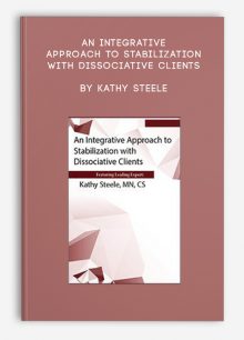 An Integrative Approach to Stabilization with Dissociative Clients by Kathy Steele