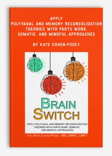 Apply Polyvagal and Memory Reconsolidation Theories with Parts Work, Somatic, and Mindful Approaches by Kate Cohen-Posey