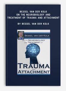 Bessel van der Kolk on the Neurobiology and Treatment of Trauma and Attachment by Bessel Van der Kolk