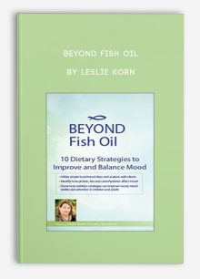 Beyond Fish Oil: 10 Dietary Strategies to Improve and Balance Mood by Leslie Korn