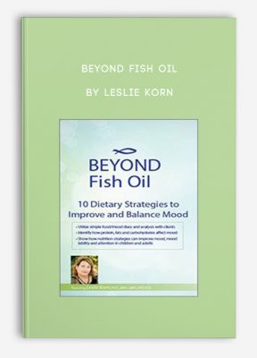 Beyond Fish Oil: 10 Dietary Strategies to Improve and Balance Mood by Leslie Korn