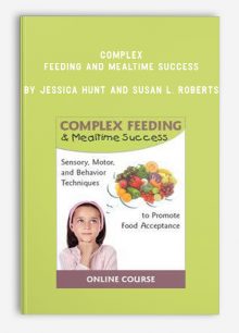 Complex Feeding and Mealtime Success by Jessica Hunt and Susan L. Roberts