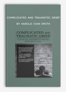 Complicated and Traumatic Grief by Harold Ivan Smith