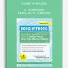 Doing Hypnosis: Interventions to Immediately Transform Clients with Anxiety, Trauma, Stress, Pain, Addiction, & Obesity by C. Alexander and Annellen M. Simpkins