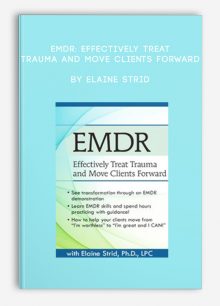 EMDR: Effectively Treat Trauma and Move Clients Forward by Elaine Strid