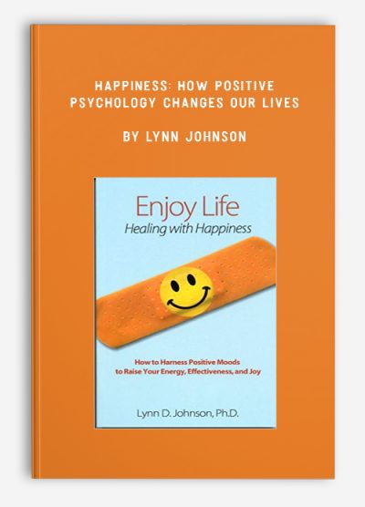 Happiness: How Positive Psychology Changes Our Lives by Lynn Johnson