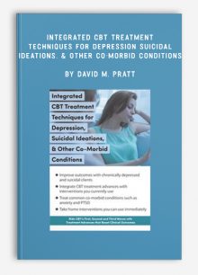 Integrated CBT Treatment Techniques for Depression, Suicidal Ideations, & Other Co-Morbid Conditions by David M. Pratt
