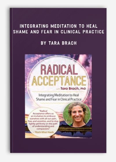 Integrating Meditation to Heal Shame and Fear in Clinical Practice by Tara Brach