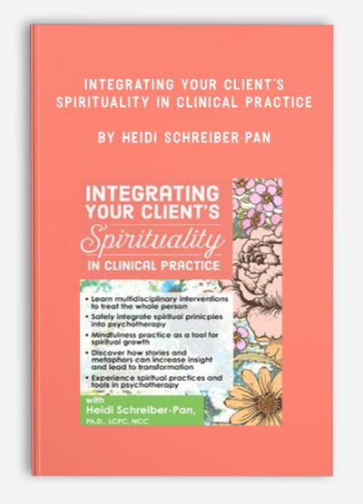 Integrating Your Client’s Spirituality in Clinical Practice by Heidi Schreiber-Pan