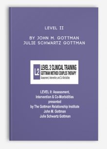 LEVEL II: Assessment, Intervention & Co-Morbidities presented by The Gottman Relationship Institute by John M. Gottman & Julie Schwartz Gottman