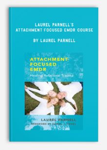Laurel Parnell’s Attachment-Focused EMDR Course by Laurel Parnell