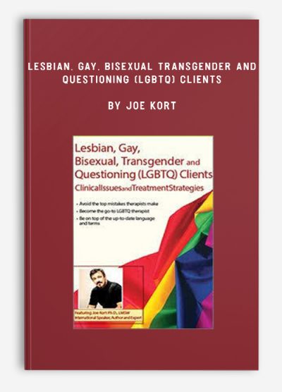 Lesbian, Gay, Bisexual, Transgender and Questioning (LGBTQ) Clients by Joe Kort