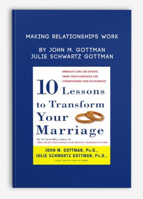 Making Relationships Work by John M. Gottman & Julie Schwartz Gottman