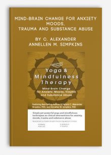 Mind-Brain Change for Anxiety, Moods, Trauma and Substance Abuse by C. Alexander & Annellen M. Simpkins