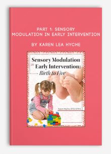 Part 1: Sensory Modulation in Early Intervention: Birth to Five by Karen Lea Hyche