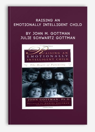 Raising an Emotionally Intelligent Child by John M. Gottman & Julie Schwartz Gottman