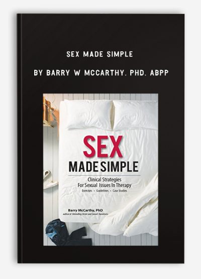 Sex Made Simple: Clinical Strategies for Sexual Issues in Therapy by Barry W McCarthy, PHD, ABPP