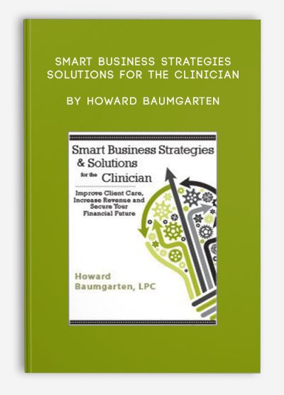 Smart Business Strategies & Solutions for the Clinician by Howard Baumgarten