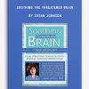 Soothing the Threatened Brain: Using Attachment Science to Create Bonding, Satisfying Relationships by Susan Johnson