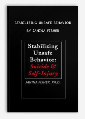 Stabilizing Unsafe Behavior: Suicide & Self-Injury by Janina Fisher
