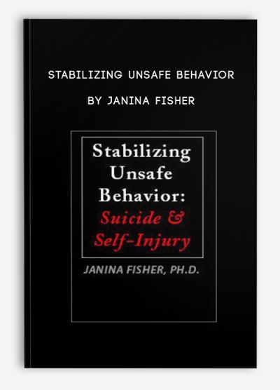 Stabilizing Unsafe Behavior: Suicide & Self-Injury by Janina Fisher