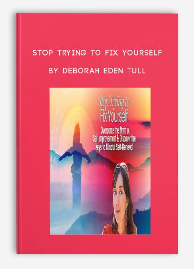 Stop Trying to Fix Yourself by Deborah Eden Tull