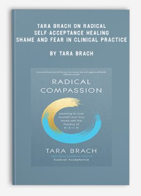 Tara Brach on Radical Self-Acceptance: Healing Shame and Fear in Clinical Practice by Tara Brach