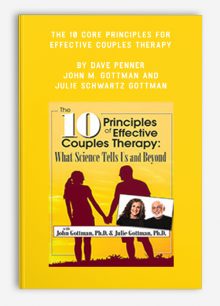 The 10 Core Principles for Effective Couples Therapy by Dave Penner , John M. Gottman and Julie Schwartz Gottman