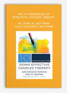 The 10 Principles of Effective Couples Therapy by John M. Gottman & Julie Schwartz Gottman