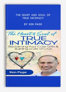 The Heart and Soul of True Intimacy by Ken Page