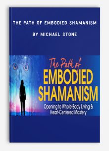 The Path of Embodied Shamanism by Michael Stone