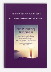 The Pursuit of Happiness: Positive Psychology Interventions for Anxiety and Depression by Debra Premashakti Alvis
