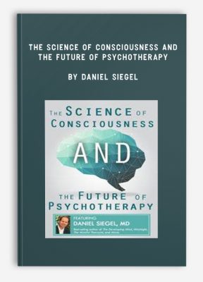 The Science of Consciousness and the Future of Psychotherapy by Daniel Siegel