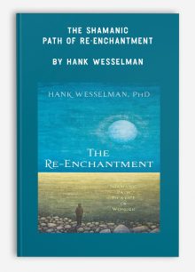 The Shamanic Path of Re-enchantment by Hank Wesselman