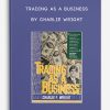 Trading as a Business by Charlie Wright