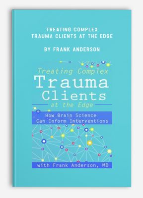 Treating Complex Trauma Clients at the Edge by Frank Anderson