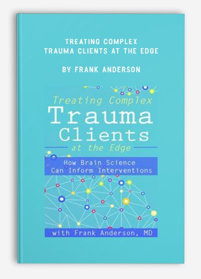 Treating Complex Trauma Clients at the Edge by Frank Anderson