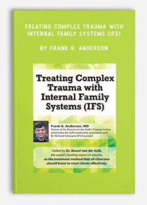 Treating Complex Trauma with Internal Family Systems (IFS) by Frank G. Anderson