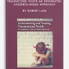 Understanding and Treating Traumatized Youth An Integrated, Evidence-Based Approach by Robert Lusk
