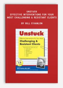 Unstuck: Effective Interventions for Your Most Challenging & Resistant Clients by Bill O’Hanlon