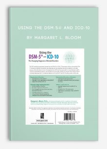 Using the DSM-5® and ICD-10: The Changing Diagnosis of Mental Disorders by Margaret L. Bloom