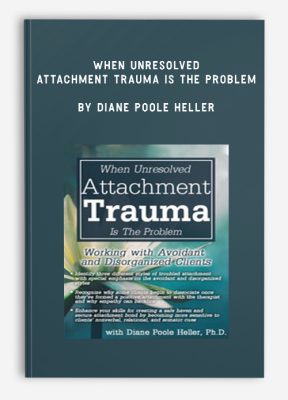 When Unresolved Attachment Trauma Is the Problem by Diane Poole Heller