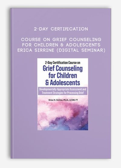 2-Day Certification Course on Grief Counseling for Children & Adolescents - Erica Sirrine (Digital Seminar)